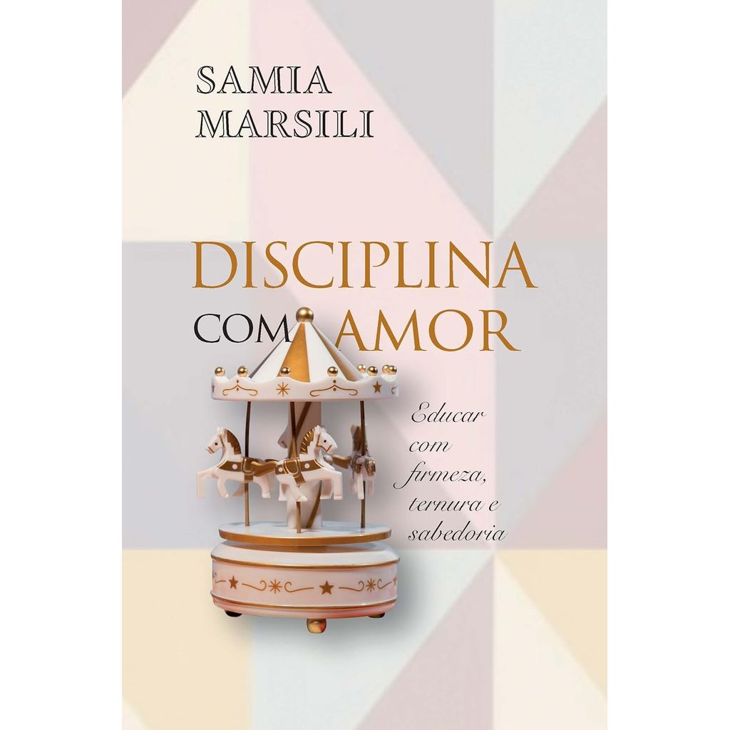 Disciplina com Amor | Educar com Firmeza, Ternura e Sabedoria | Samia Marsili