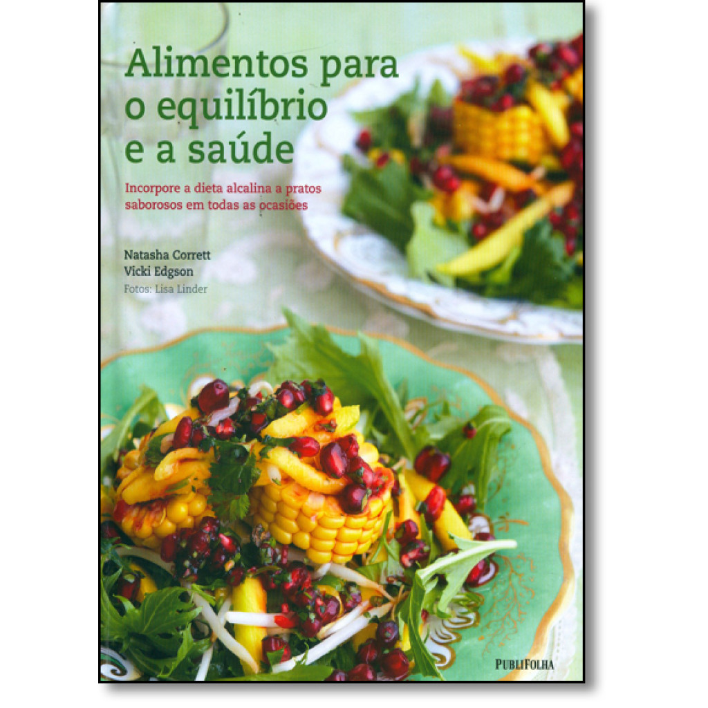 Alimentos Para o Equilíbrio e a Saúde: Incorpore a Dieta Alcalina a Pratos Saborosos em Todas as Ocasiões
