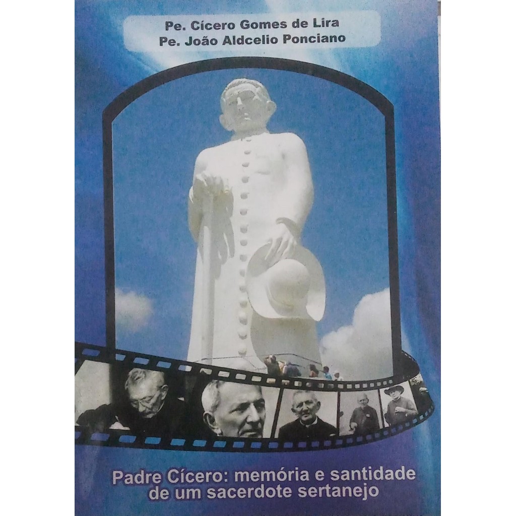 Padre Cícero memória e santidade de um sacerdote sertanejo de Pe Cícero Gomes de Lira e Pe João Aldcelio ... 7149396