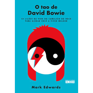 O tao de David bowie: 10 Lições da Vida do Camaleão do Rock Para Ajudar Você a Viver Melhor