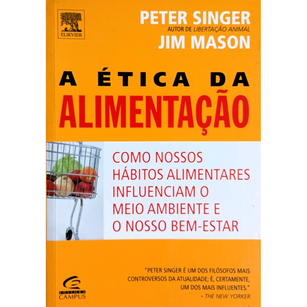 A Ética da Alimentação - como nossos hábitos alimentaçao  influenciam o meio ambiente e o nosso bem es autor Peter Singe