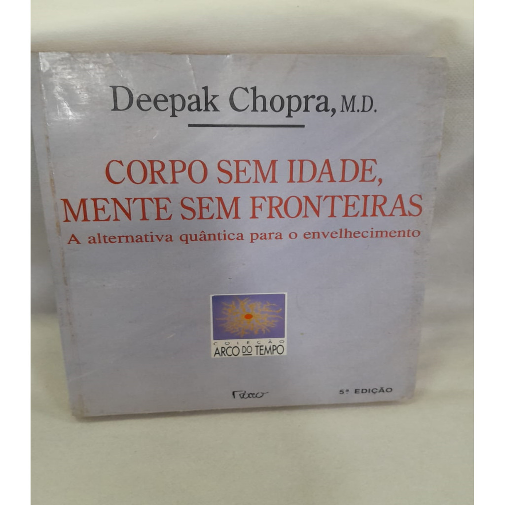 Corpo sem idade, mente sem fronteiras - A alternativa quântica para o envelhecimento autor Deepak Chopra