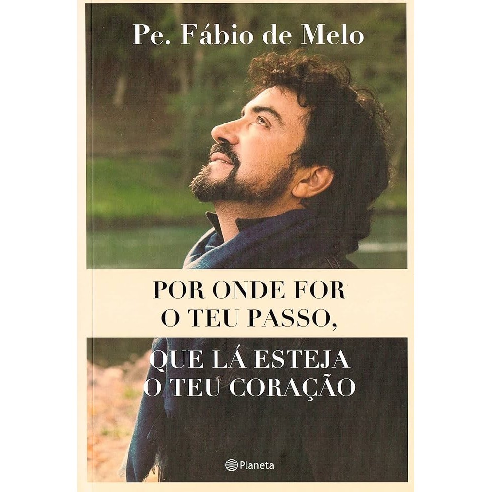 Por Onde For o Teu Passo O que lá Esteja o Teu Coração de Fábio de Melo