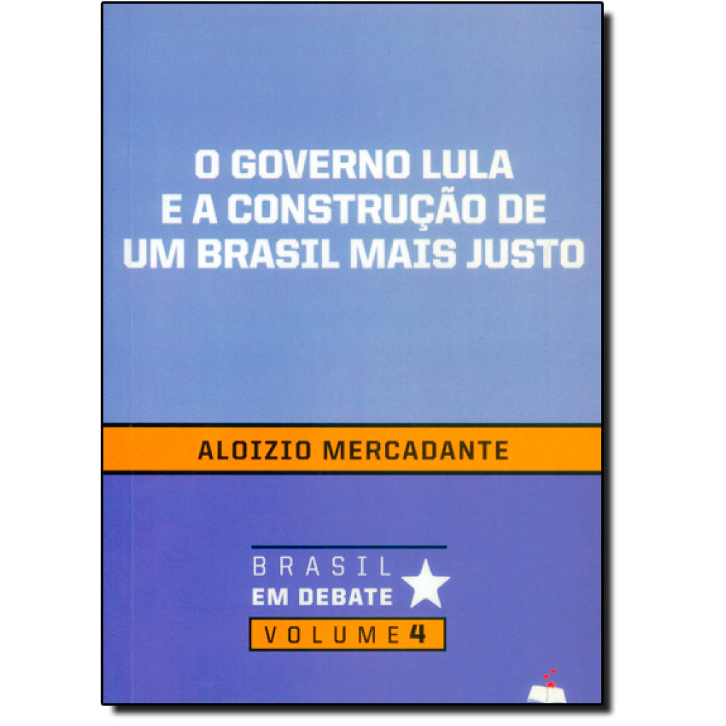 Governo Lula e a Construção de um Brasil Mais Justo - Vol. 4 - Coleção Brasil em Debate