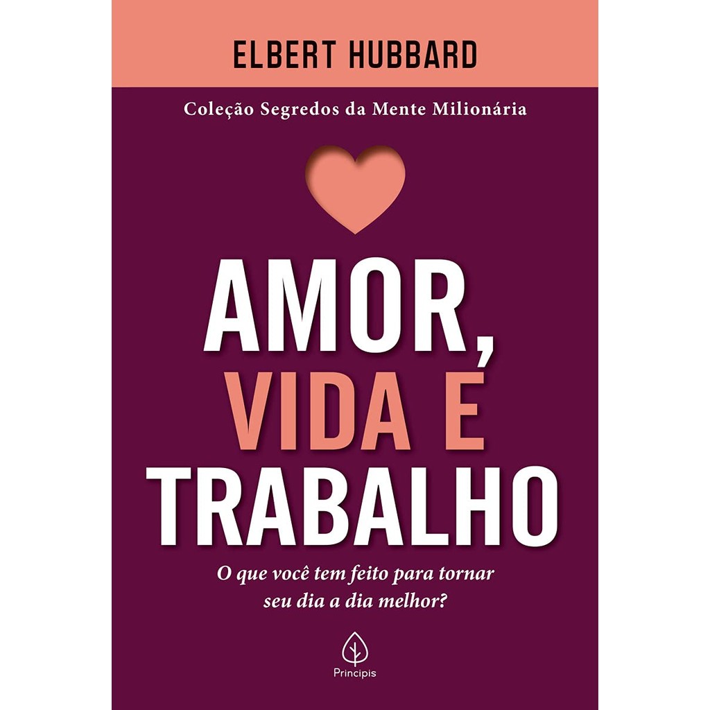 Amor, Vida e Trabalho | O que Você tem Feito Para Tornar seu Dia a Dia Melhor? | Elbert Hubbard em Oferta na Shopee