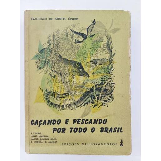 Caçando e pescando por todo o Brasil 4 série de Francisco de Barros Júnior