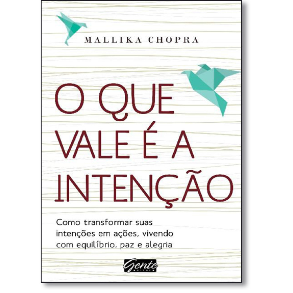 Que Vale É a Intenção, O: Como Transformar Suas Intenções em Ações, Vivendo Com Equilíbrio, Paz e Alegria