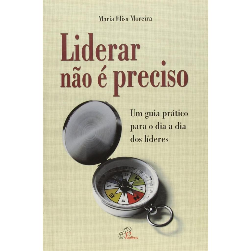 Liderar não é preciso um guia prático para o dia a dia dos líderes autor Maria Elisa Moreira