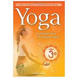 Yoga - a Qualquer Hora, Em Qualquer Lugar autor Miller; Carol; Elise Browning Blackman