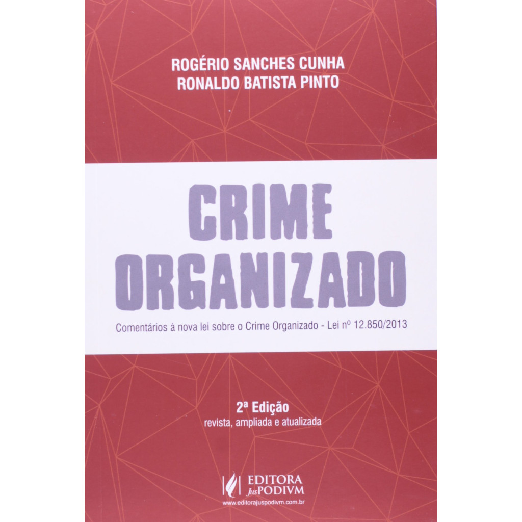 Crime Organizado: Comentários À Nova Lei Sobre o Crime Organizado - Lei N 12.850 2013 - 2014