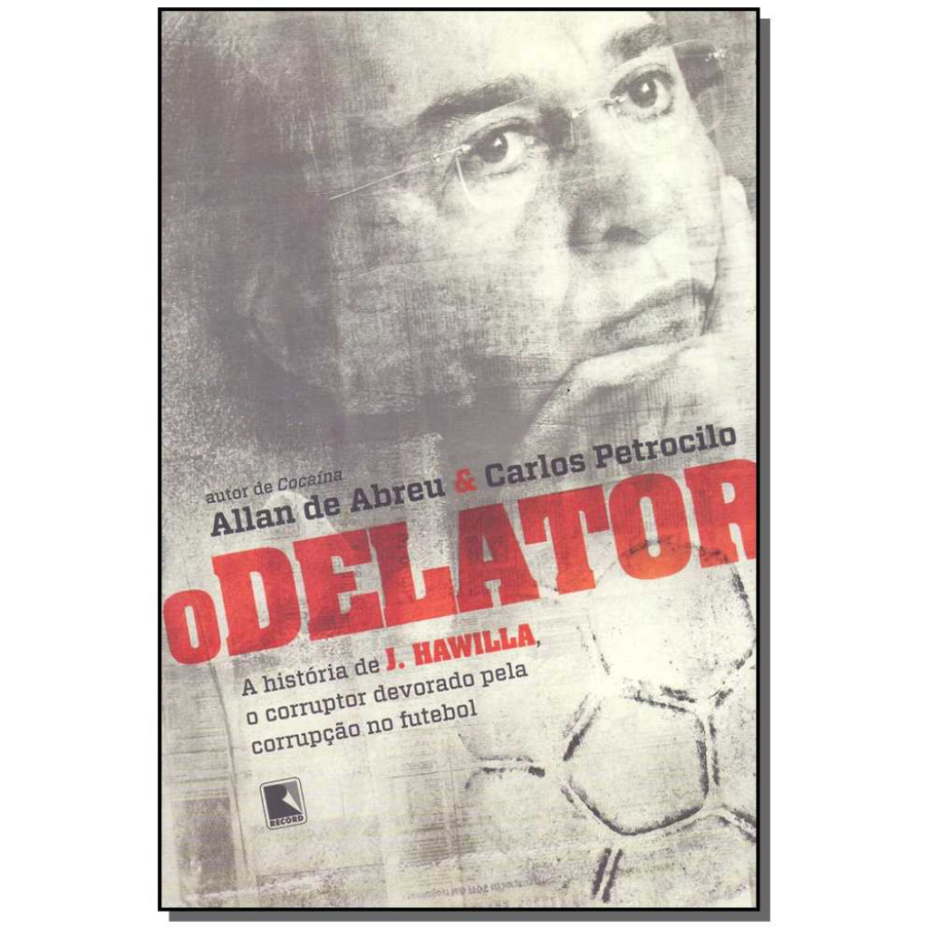 O delator: A história de J. Hawilla, o corruptor devorado pela corrupção no futebol