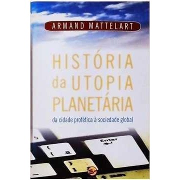 História da Utopia Planetária: da Cidade Profética À Sociedade Global autor Armand Mattelart