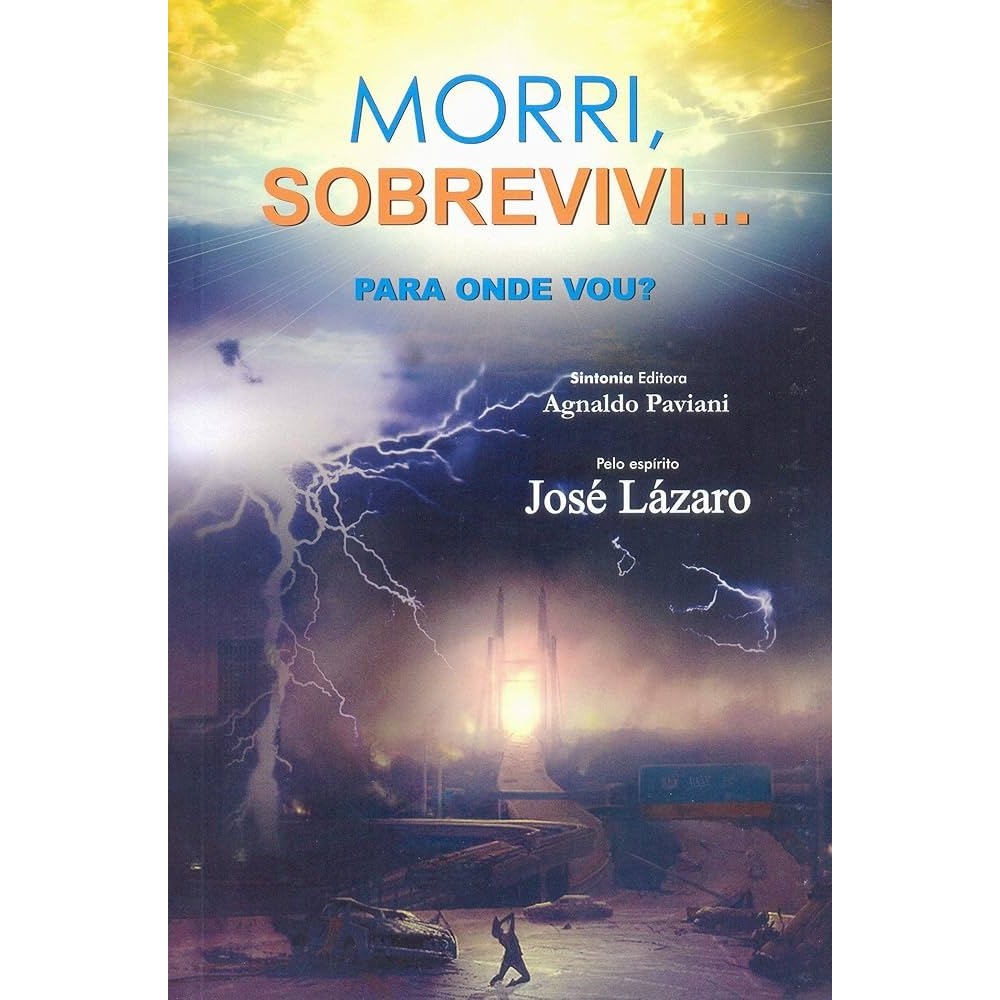 Morri, Sobrevivi... Para Onde Vou? autor Agnaldo Paviani - Pelo Espírito José Lázaro