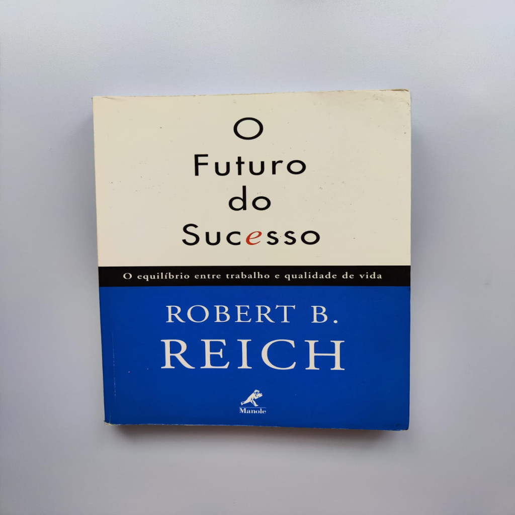 O futuro do sucesso: O Equilíbrio Entre Trabalho E Qualidade De Vida autor Roberto B. Reich