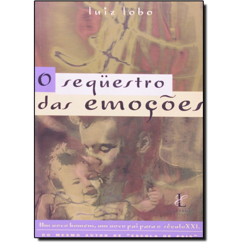 Sequestro das Emoções, O: Um Novo Homem, Um Novo Pai Para o Século Xxi