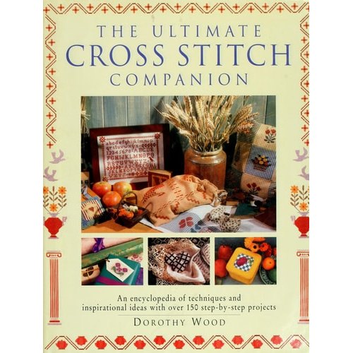 The Ultimate Cross Stitch Companion: An Encyclopedia Of Techniques And Inspirational Ideas With Over de D... 7312817