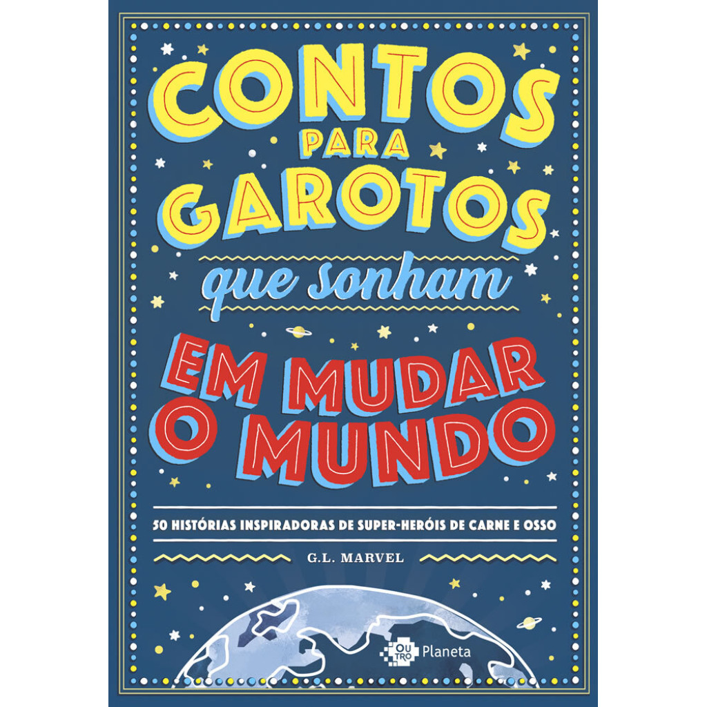 Contos para Garotos que sonham em Mudar o mundo 50 histórias inspiradoras de Superheróis de Carne e osso