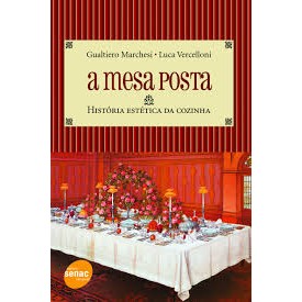 A MESA POSTA - HISTÓRIA ESTÉTICA DA COZINHA autor GUALTIERO MARCHESI / LUCA VERCELLONI