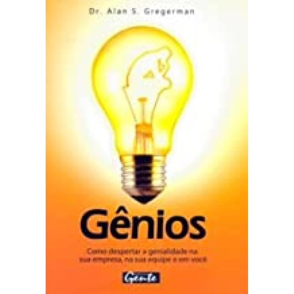 Genios - Como Despertar A Genialidade Na Sua Empresa, Na Sua Equipe E Em Você