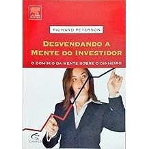 Desvendando a Mente do Investidor. O Domínio da Mente Sobre o Dinheiro Peterson, Richard