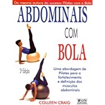 Abdominais com Bola: Uma Abordagem de Pilates para o Fortalecimento... autor Colleen Craig