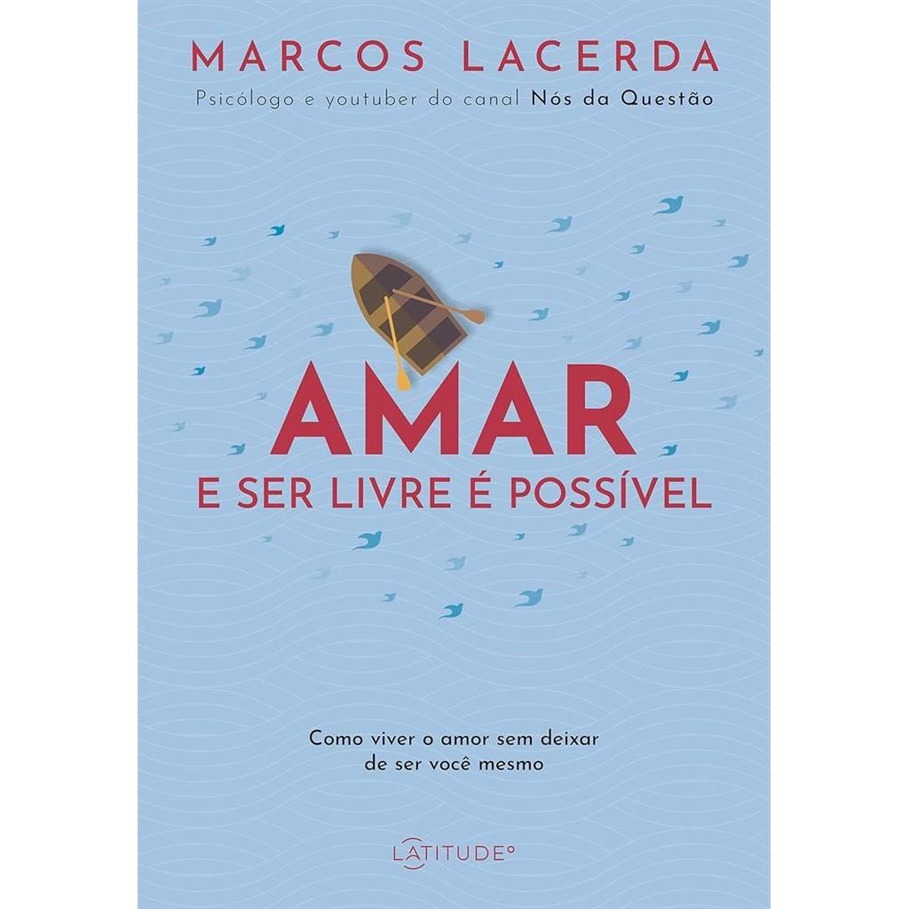 Amar e ser livre é possível: Como viver o amor sem deixar de ser você mesmo autor Marcos Lacerda