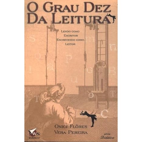 O Grau Dez Da Leitura - Lendo Como Escritor, Escrevendo Como Leitor de Onici Flôres e Vera Pereira 6272215