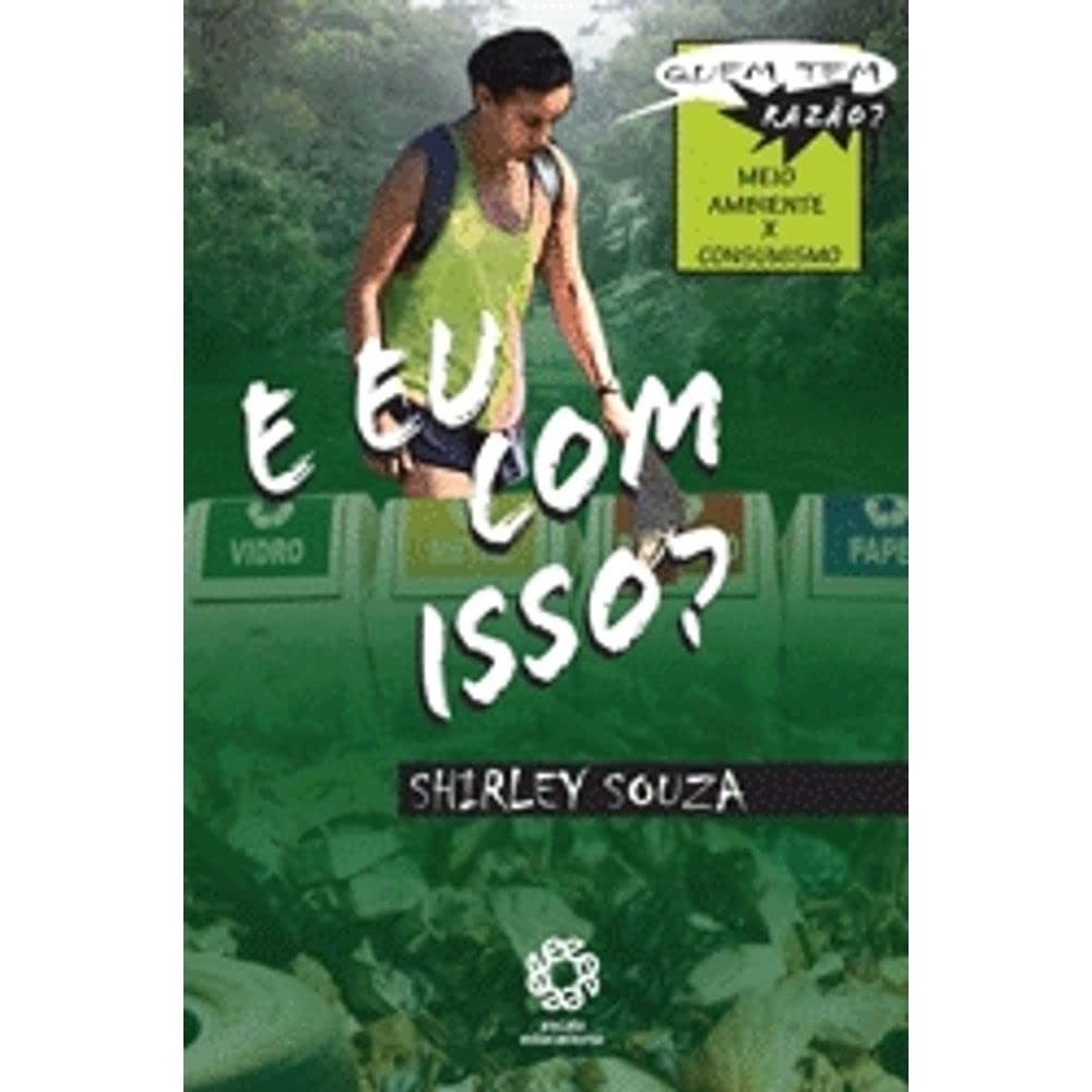 E EU COM ISSO ? - COLEÇAO QUEM TEM RAZAO? : MEIO AMBIENTE X CONSUMISMO autor SHIRLEY SOUZA