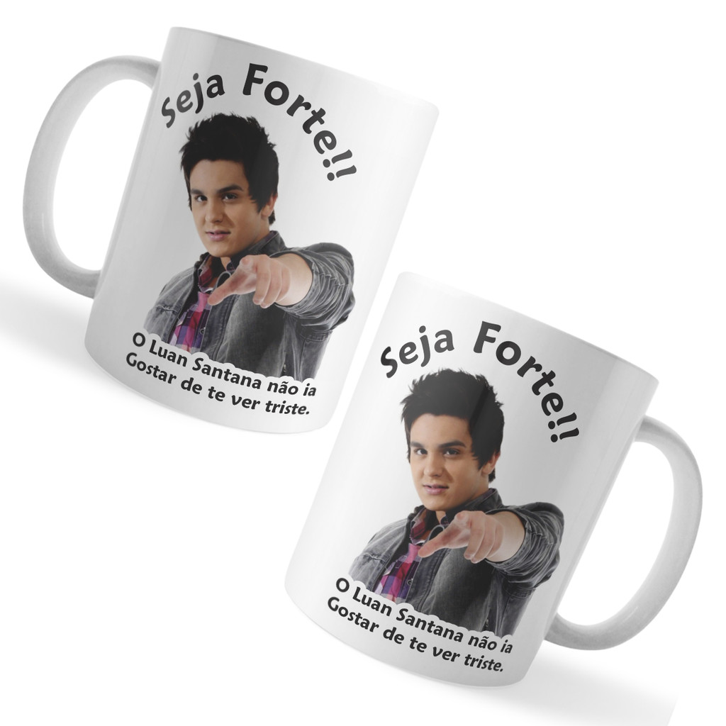 Caneca Luan Santana Seja Forte Luan Santana Não Iria Gostar De Te Ver Triste