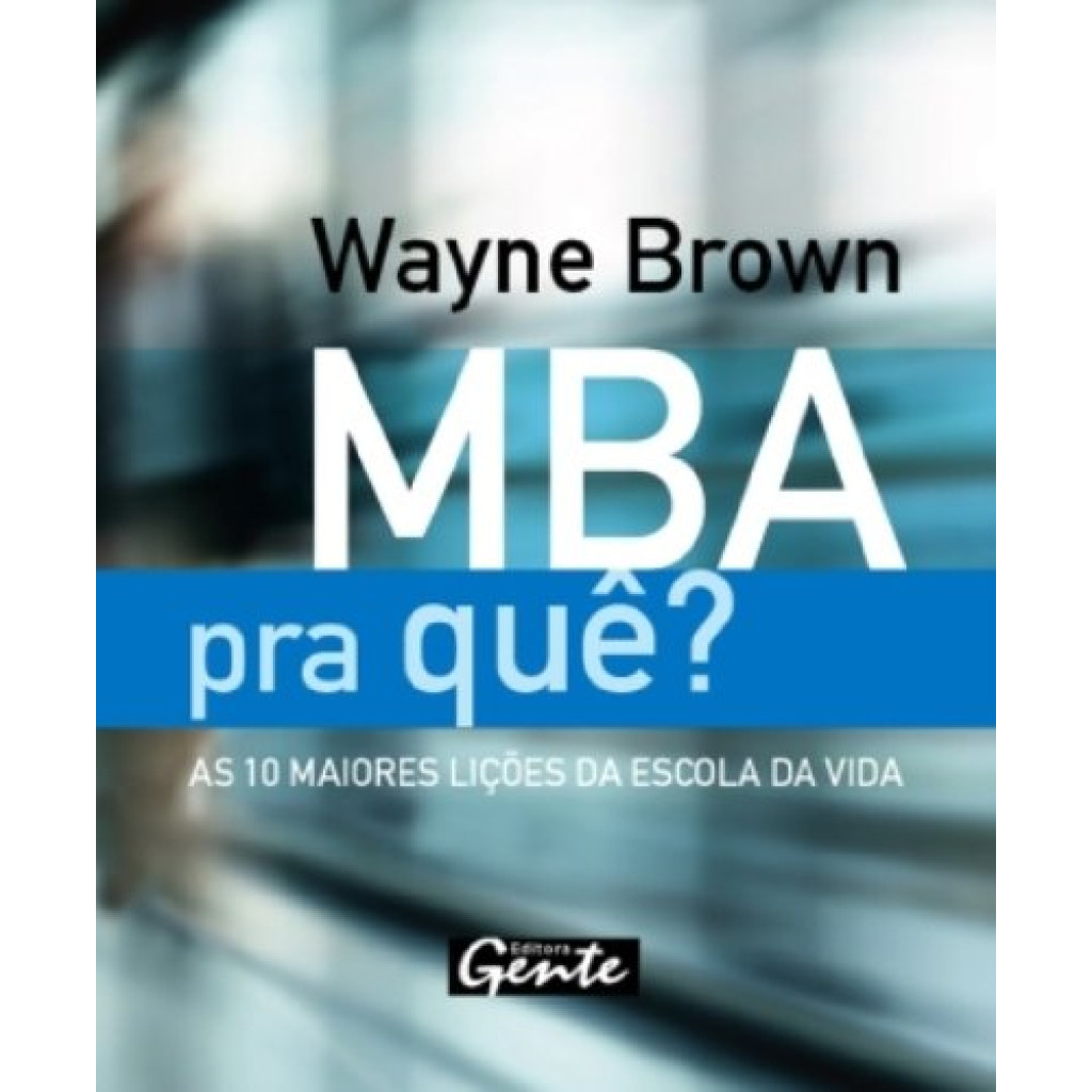 MBA PRA QUE? - AS  MAIORES LICOES DA ESCOLA DA VIDA