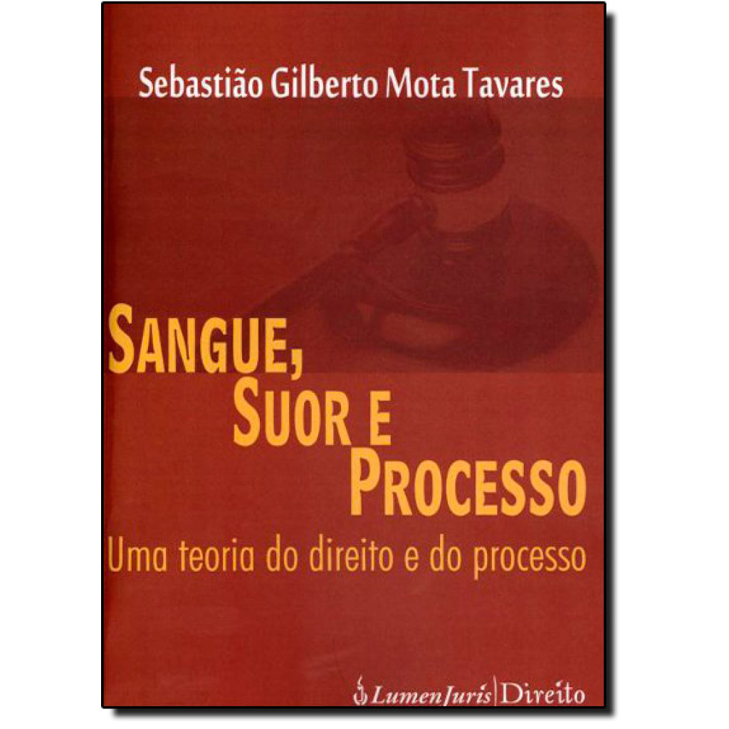 Sangue, Suor e Processo: Uma Teoria do Direito e do Processo