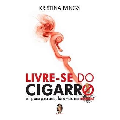 Livre-se do Cigarro : um Plano para Aniquilar o Víci...