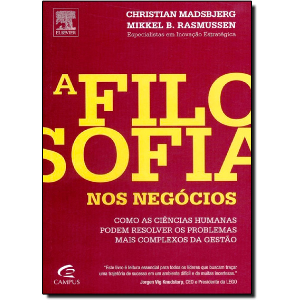 Filosofia nos Negócios, A: Como as Ciências Humanas Podem Resolver os Problemas Mais Complexos da Gestão