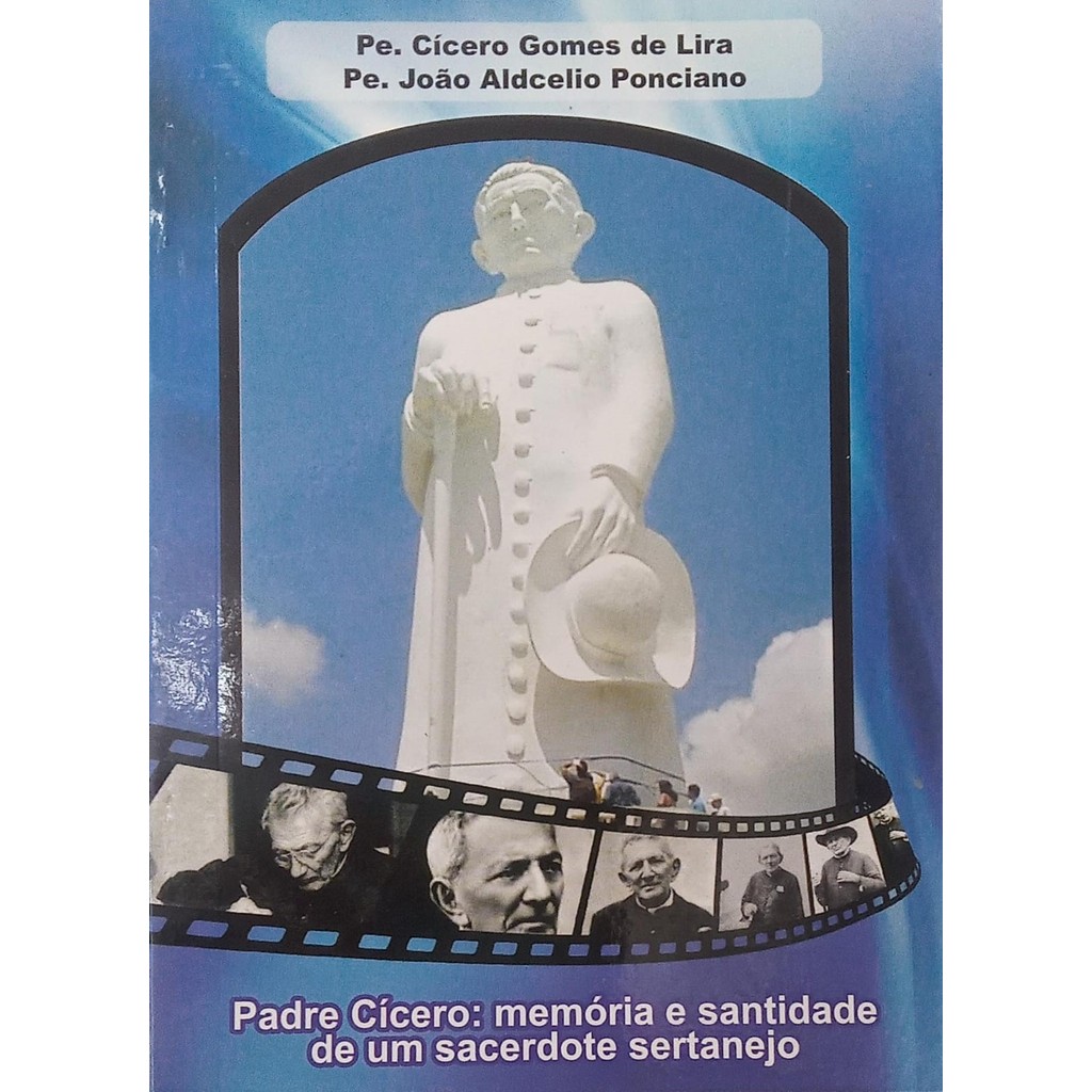 Padre Cícero memória e santidade de um sacerdote sertanejo de Pe Cícero Gomes de Lira e Pe João Aldcelio ... 7182104