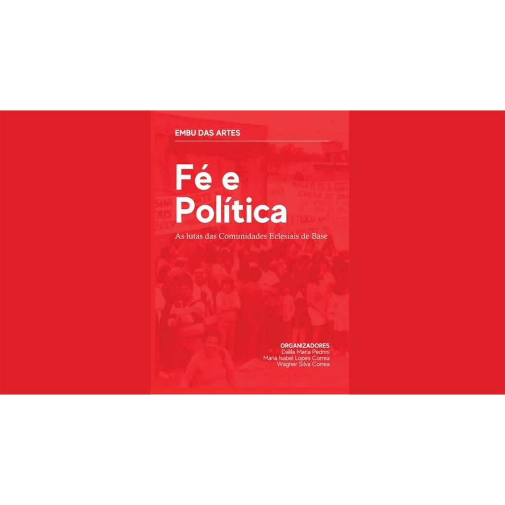 Fé e Política: As Lutas das Comunidades Eclesiais de Base autor Dalila Maria Pedrini; Maria Isabel Lopes Correa; Wagner
