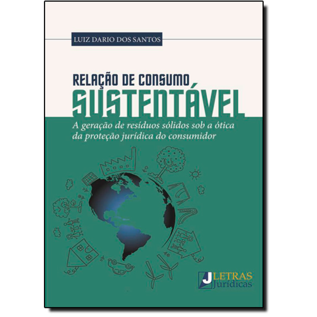 Relação de Consumo Sustentável: A Geração de Resíduos Sólidos Sob a Ótica da Proteção Jurídica do Consumidor
