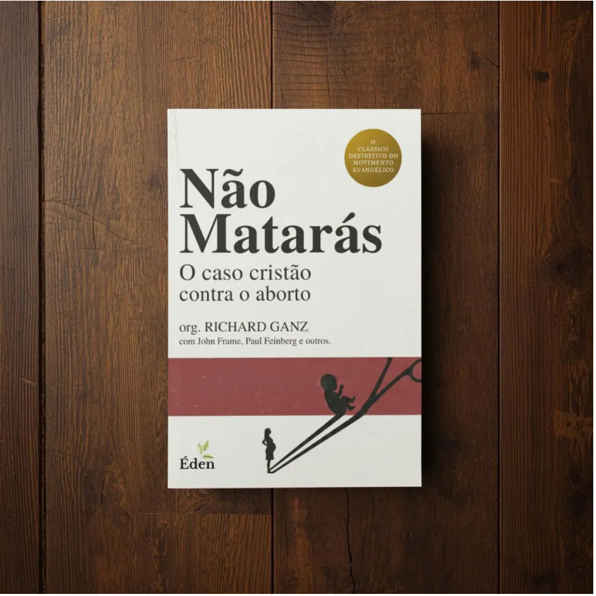Não Matarás | O Caso Cristão Contra o Aborto | Richard Ganz
