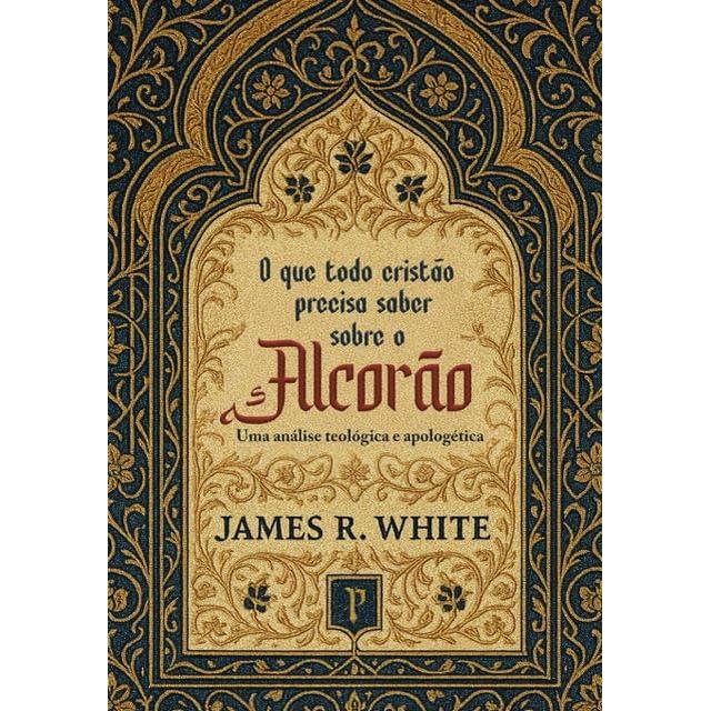 O Que todo o Cristão Precisa Saber sobre o Alcorão | James R White
