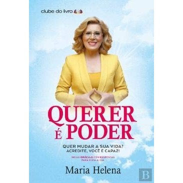 Querer É Poder Quer Mudar A Sua Vida? Acredite, Você É Capaz! -  Auto Ajuda de Maria Helena