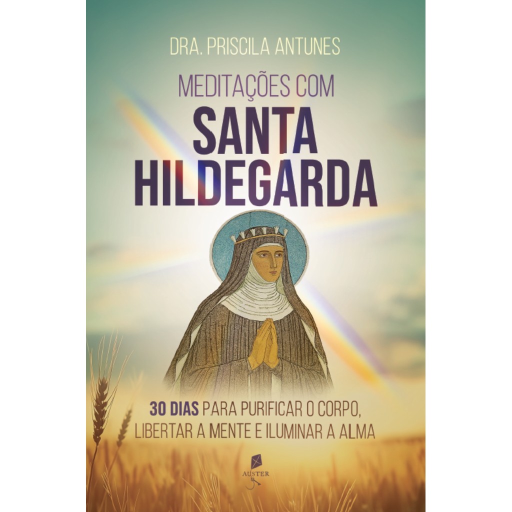 Meditações com Santa Hildegarda: 30 dias para purificar o corpo, libertar a mente e iluminar a alma