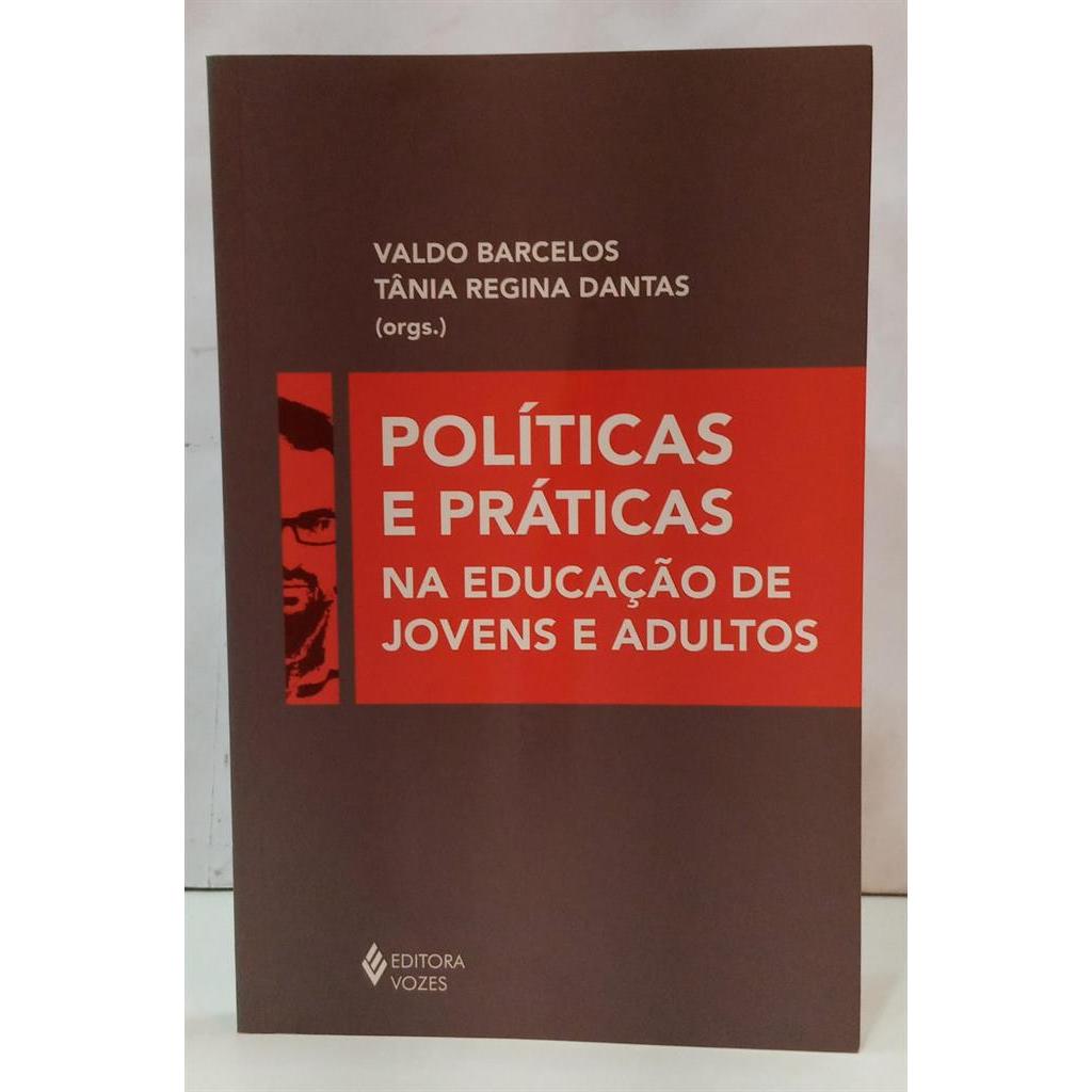 POLÍTICAS E PRÁTICAS NA EDUCAÇÃO DE JOVENS E ADULTOS autor VALDO BARCELOS / TÂNIA REGINA DANTAS ( ORGANIZADORES )
