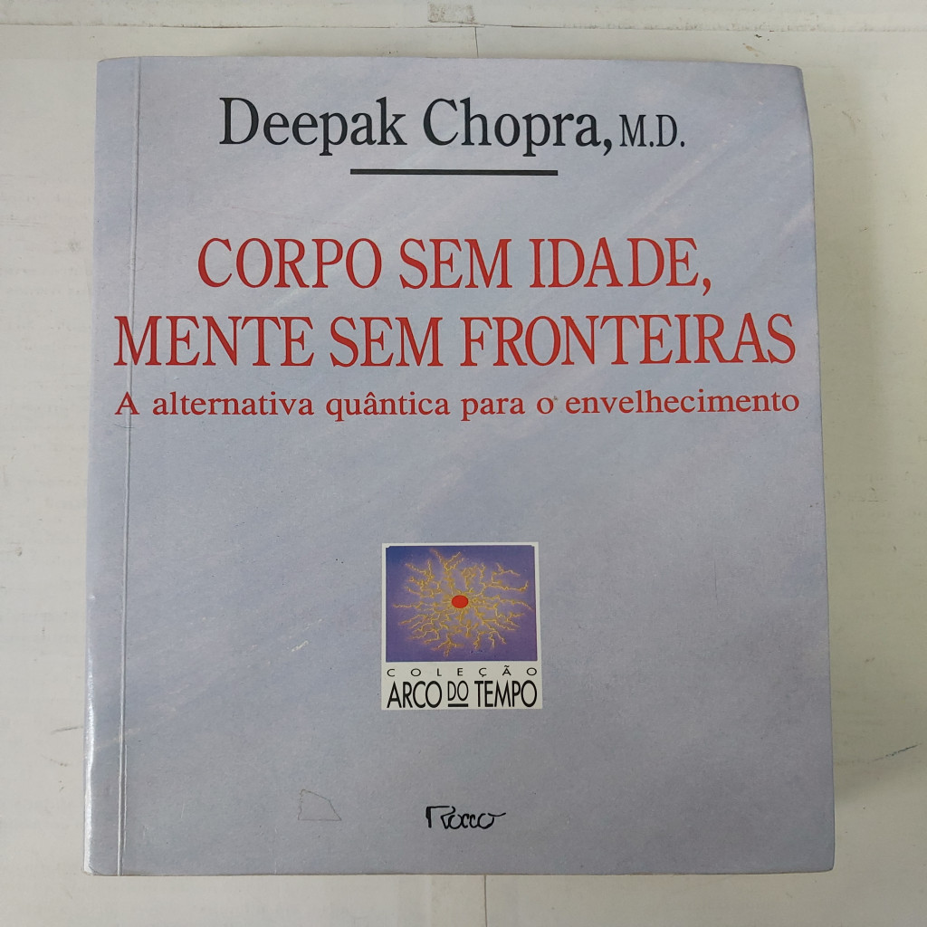 Corpo Sem Idade, Mente Sem Fronteiras - a Alternativa Quântica para o Envelhecimento autor Deepak Chopra