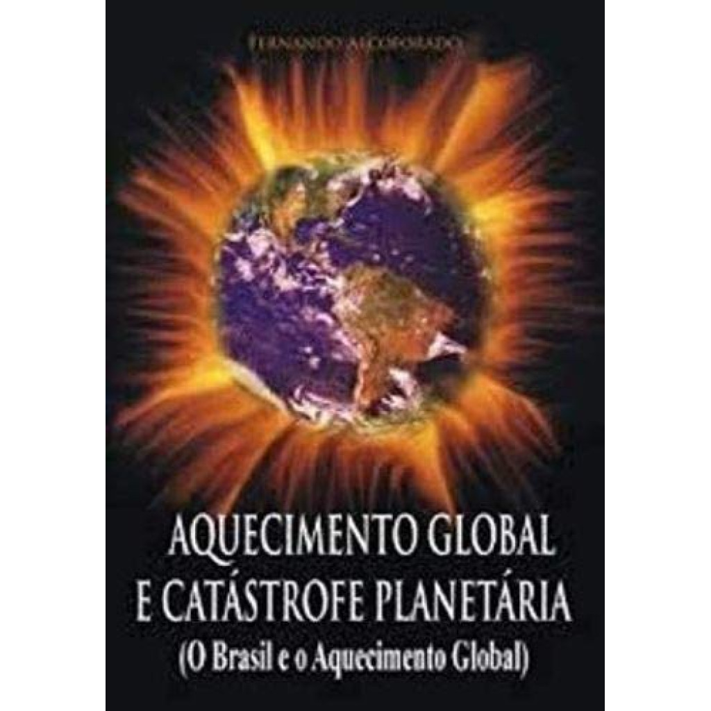 Aquecimento Global E Catástrofe Planetária - O Brasil E O Aquecimento Global