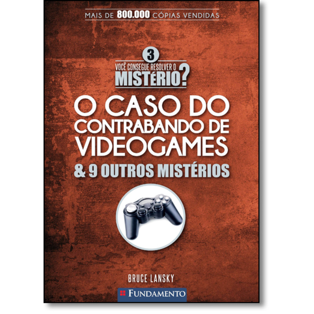 Caso do Contrabando de Videogames & 9 Outros Mistérios, O - Coleção Você Consegue Descobrir o Mistério?