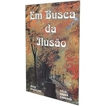 Em Busca da Ilusão [Paperback] Célia Xavier de Camargo [Médium] and Jésus Gonçalves [Espírito]