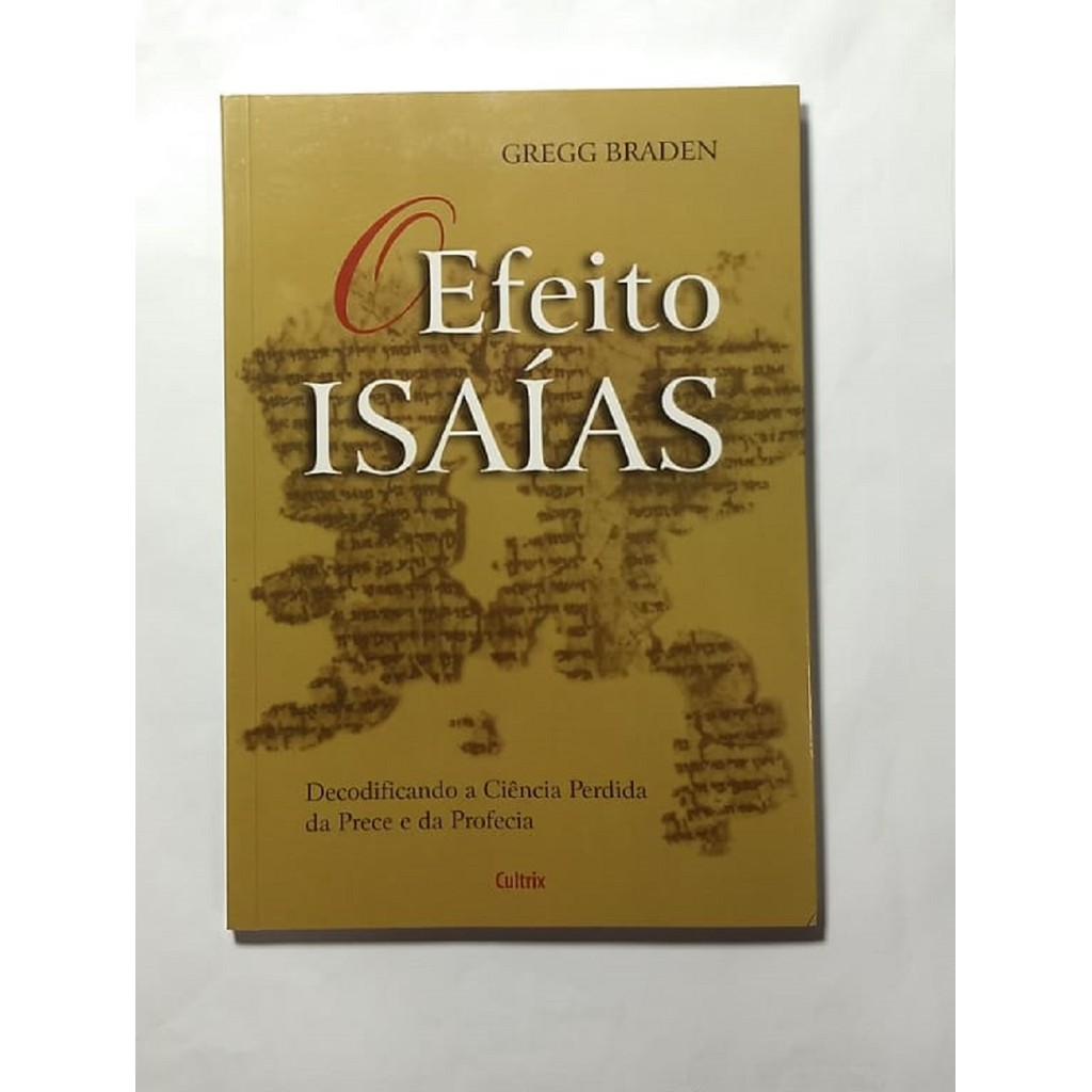 Livro O Efeito Isaias Decodificando A Ciência Perdida Da Prece E Da Profecia - de Gregg Braden