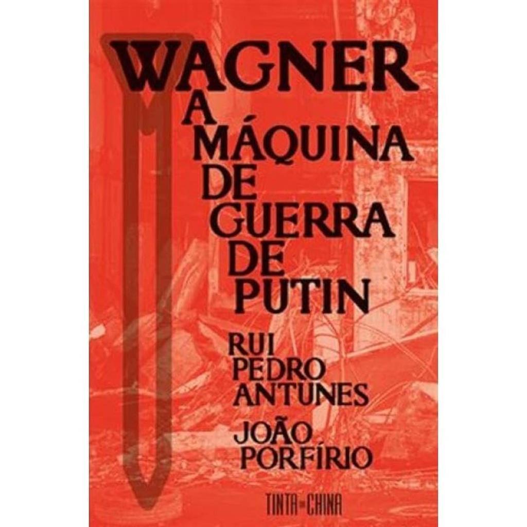 WAGNER - A MÁQUINA DE GUERRA DE PUTIN autor RUI PEDRO ANTUNES