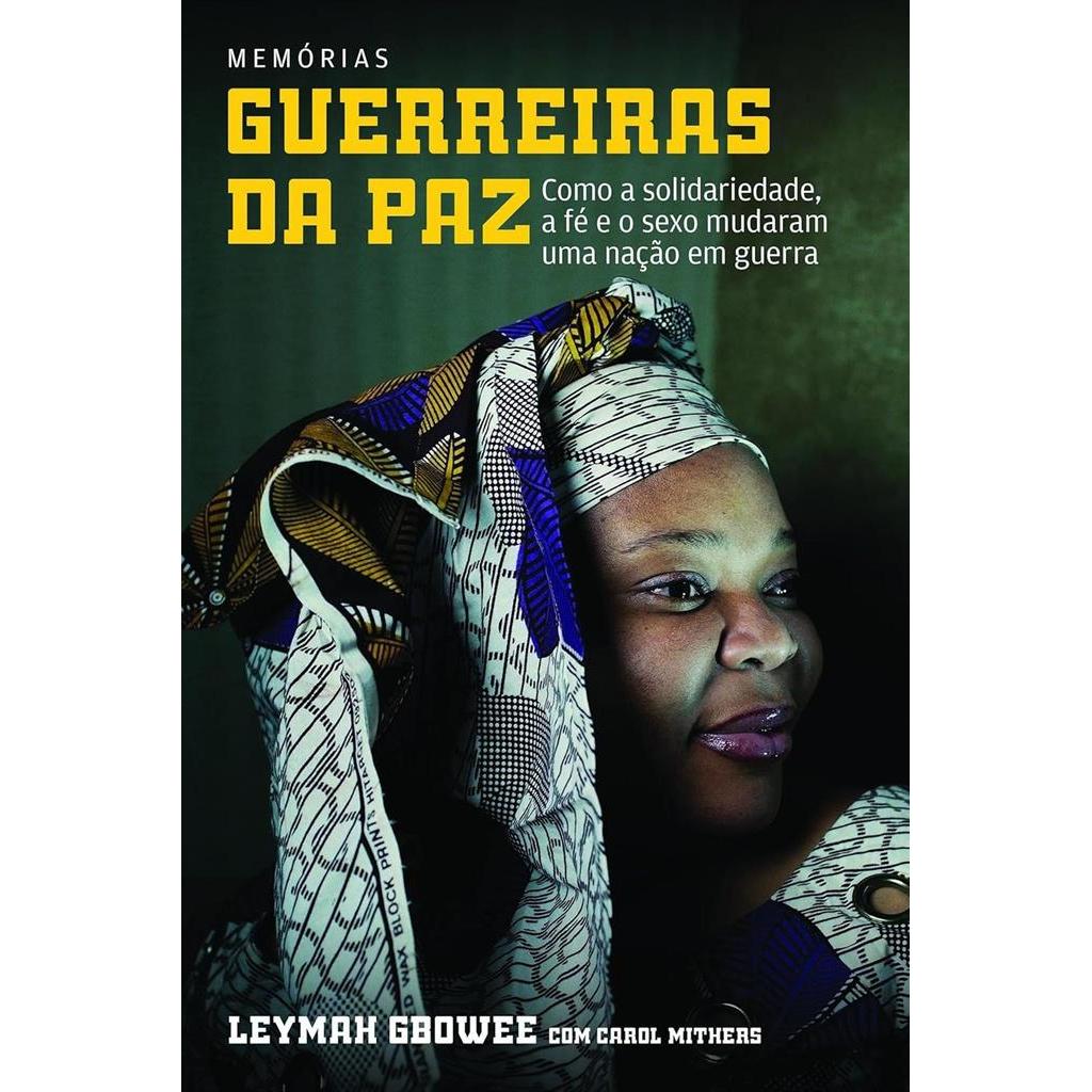 guerreiras da paz: como a solidariedade, a fé e o sexo mudaram uma nação em guerra autor Leymah Gbowee / Carol Mithers