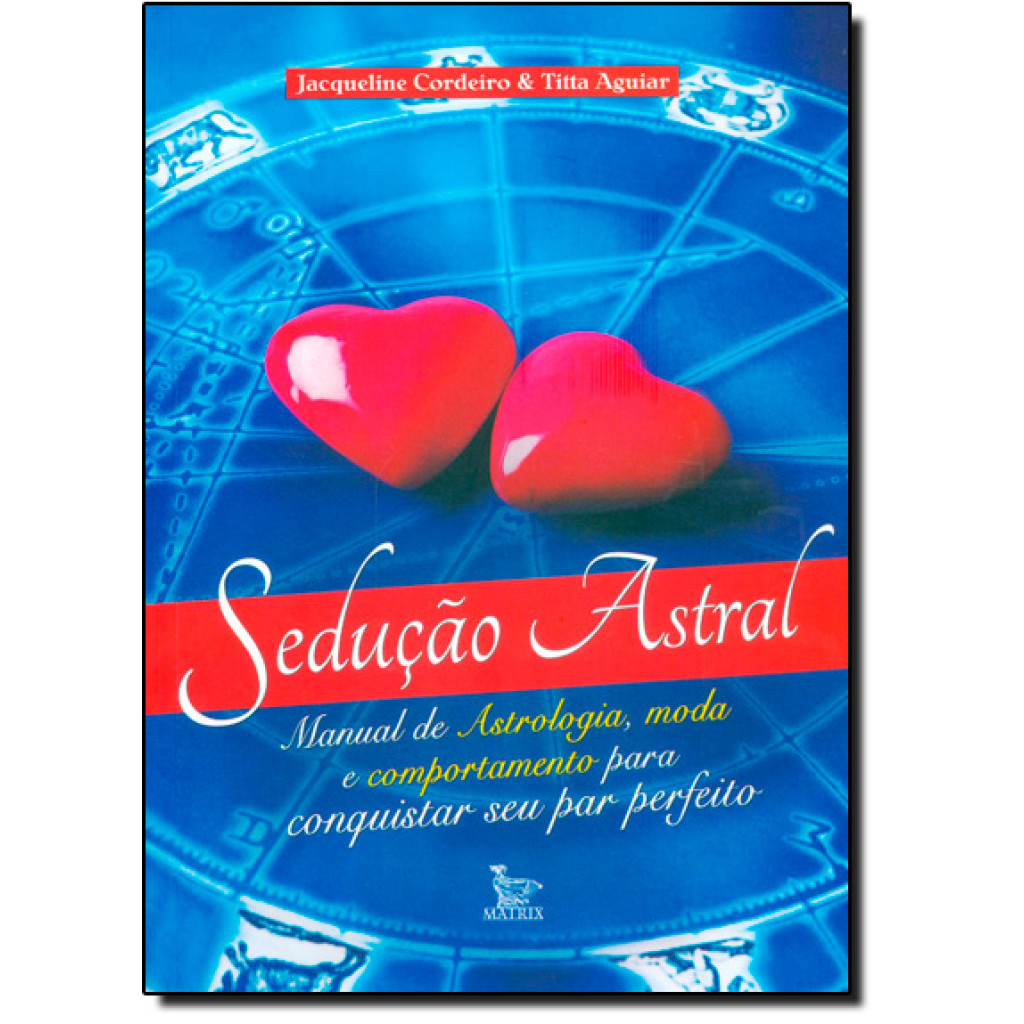 Sedução Astral: Manual de Astrologia, Moda e Comportamento Para Conquistar Seu Par Perfeito