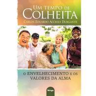 Um Tempo de Colheita: o envelhecimento e os valores da alma de Carlos Eduardo Accioly Durgante 4737937